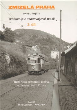 Zmizelá Praha - Tramvaje a tramvajové tratě 2 - Pavel Fojtík - Kliknutím na obrázek zavřete